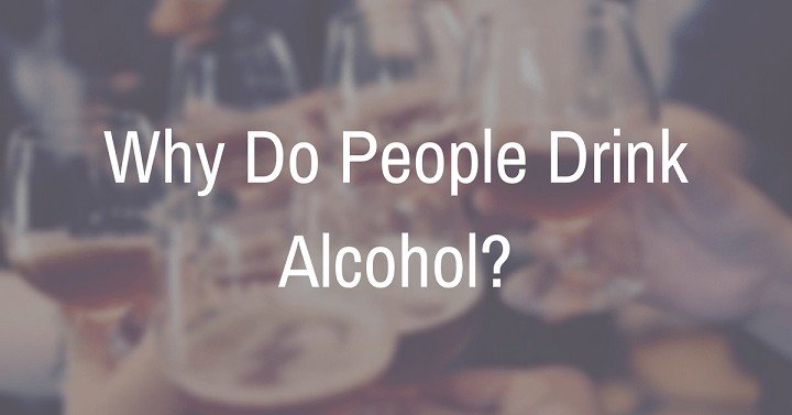 Why do people drink alcohol?